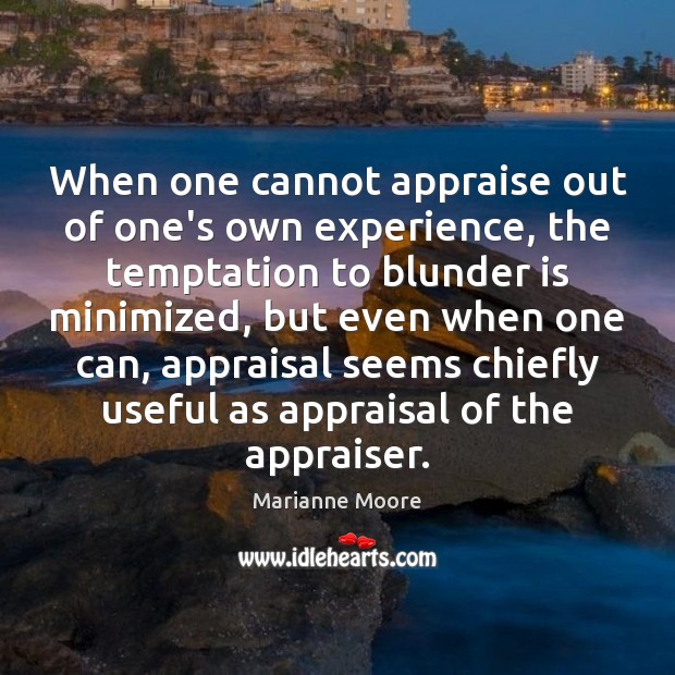 When one cannot appraise out of one’s own experience, the temptation to Image