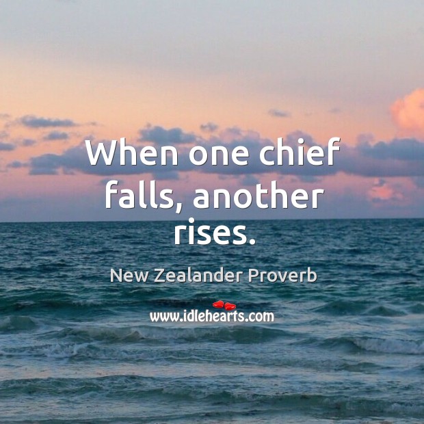 When one chief falls, another rises. New Zealander Proverbs Image
