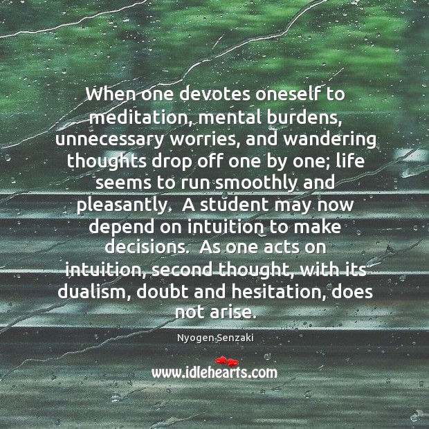When one devotes oneself to meditation, mental burdens, unnecessary worries, and wandering 