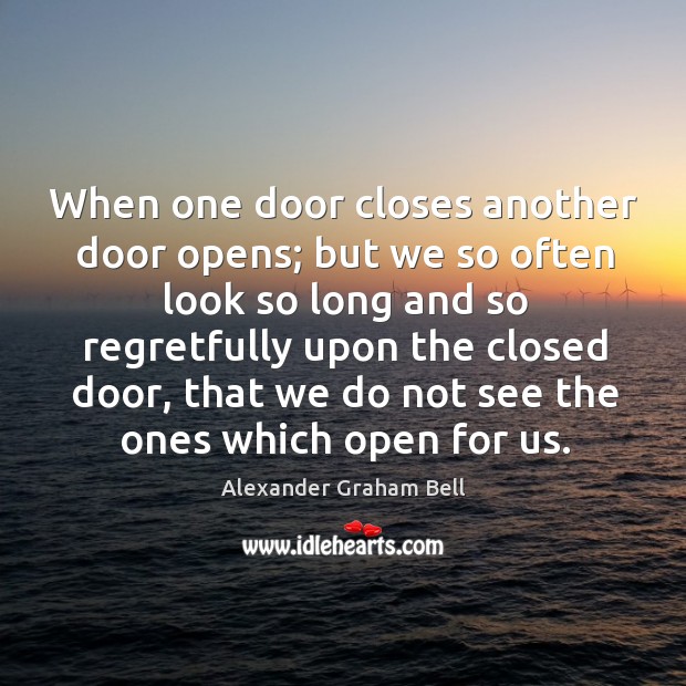 When one door closes another door opens; but we so often look so long and so regretfully upon the closed door Alexander Graham Bell Picture Quote