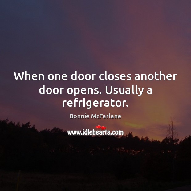 When one door closes another door opens. Usually a refrigerator. Image