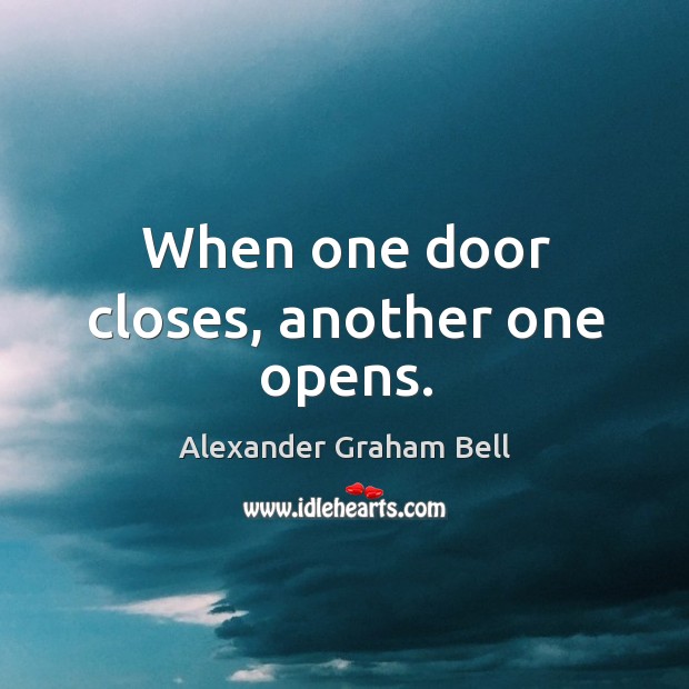 When one door closes, another one opens. Alexander Graham Bell Picture Quote