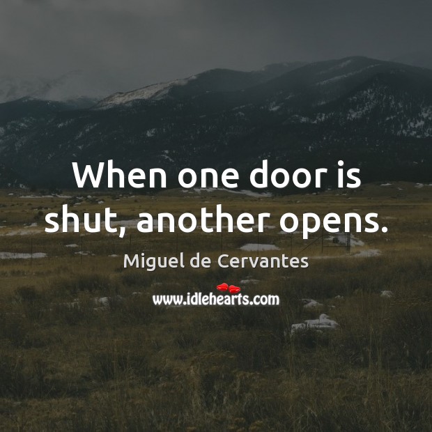 When one door is shut, another opens. Miguel de Cervantes Picture Quote