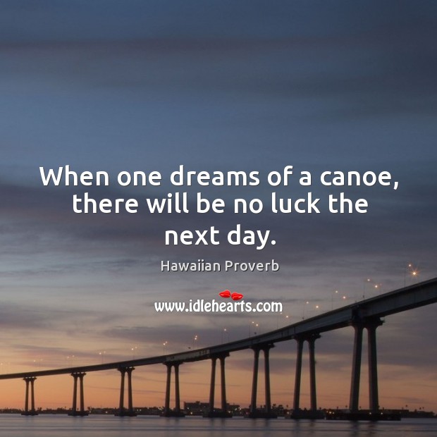 When one dreams of a canoe, there will be no luck the next day. Hawaiian Proverbs Image