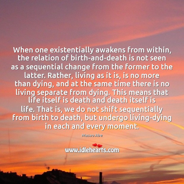 When one existentially awakens from within, the relation of birth-and-death is not Masao Abe Picture Quote