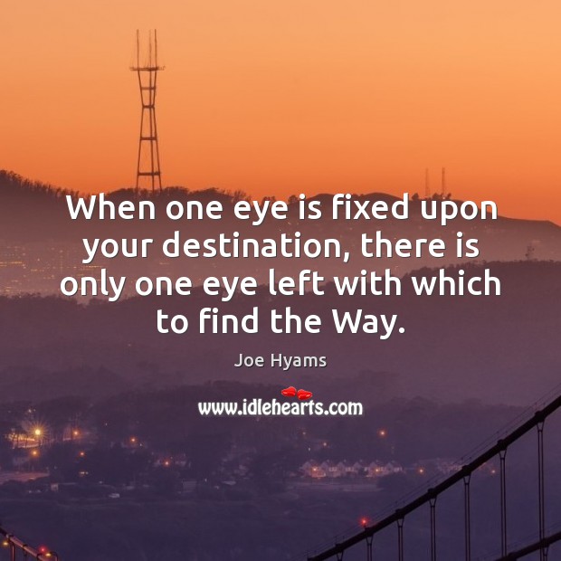 When one eye is fixed upon your destination, there is only one Joe Hyams Picture Quote