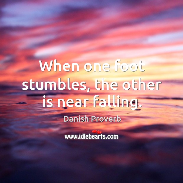 When one foot stumbles, the other is near falling. Danish Proverbs Image