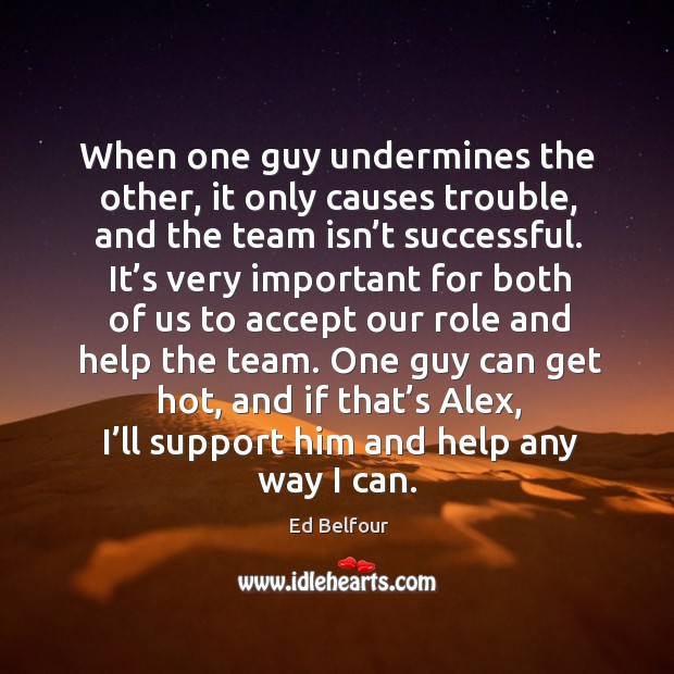 When one guy undermines the other, it only causes trouble, and the team isn’t successful. Ed Belfour Picture Quote