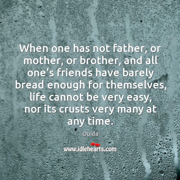 When one has not father, or mother, or brother, and all one’s Ouida Picture Quote