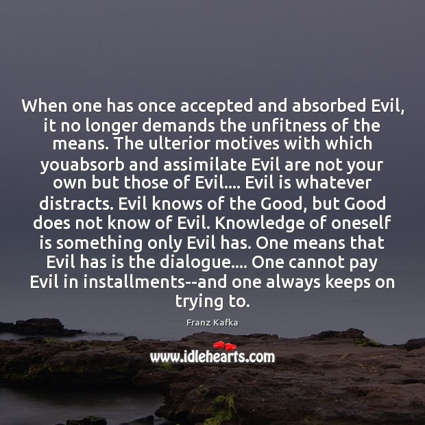 When one has once accepted and absorbed Evil, it no longer demands Franz Kafka Picture Quote