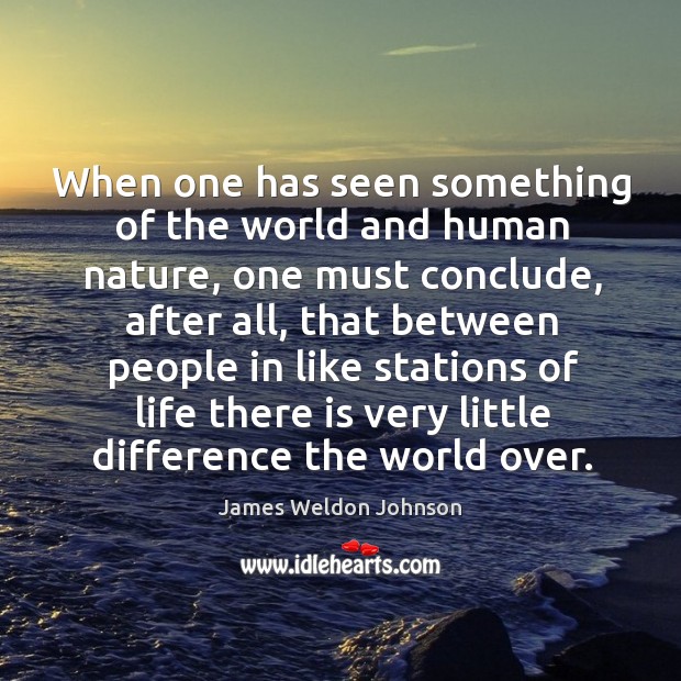 When one has seen something of the world and human nature, one James Weldon Johnson Picture Quote