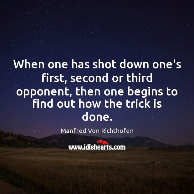 When one has shot down one’s first, second or third opponent, then Manfred Von Richthofen Picture Quote