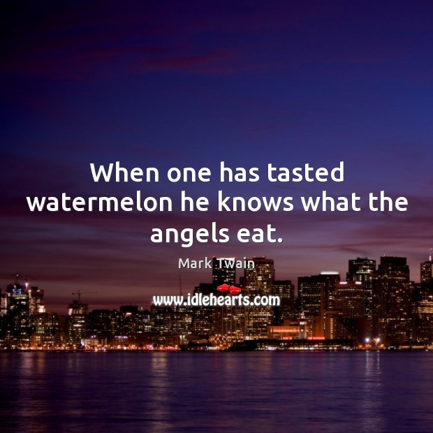 When one has tasted watermelon he knows what the angels eat. Image