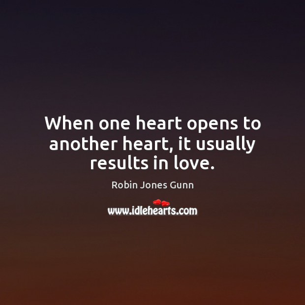 When one heart opens to another heart, it usually results in love. Robin Jones Gunn Picture Quote