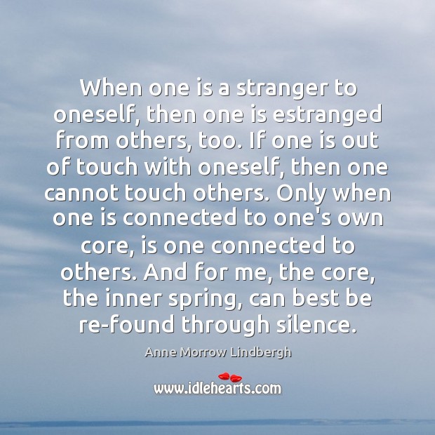 When one is a stranger to oneself, then one is estranged from Anne Morrow Lindbergh Picture Quote
