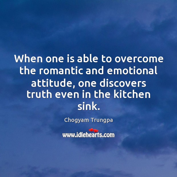 When one is able to overcome the romantic and emotional attitude, one Chogyam Trungpa Picture Quote