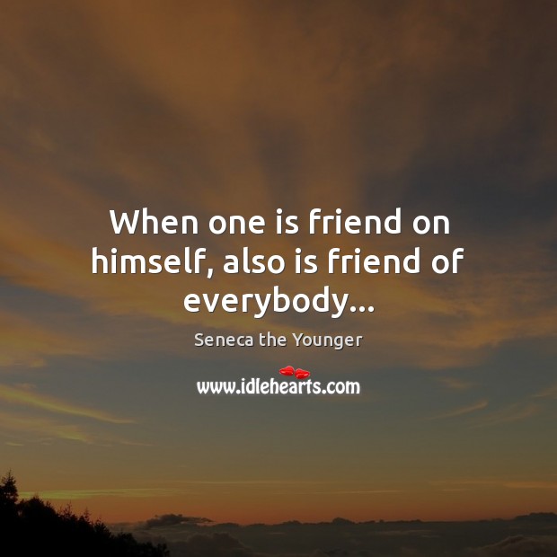 When one is friend on himself, also is friend of everybody… Image