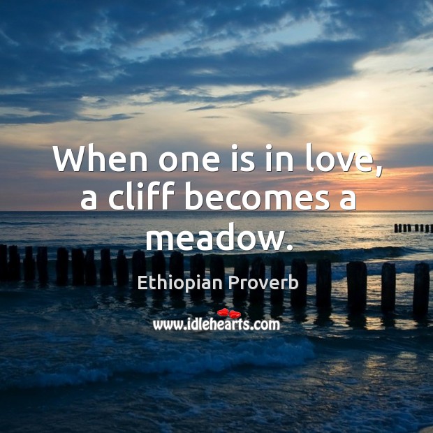When one is in love, a cliff becomes a meadow. Ethiopian Proverbs Image