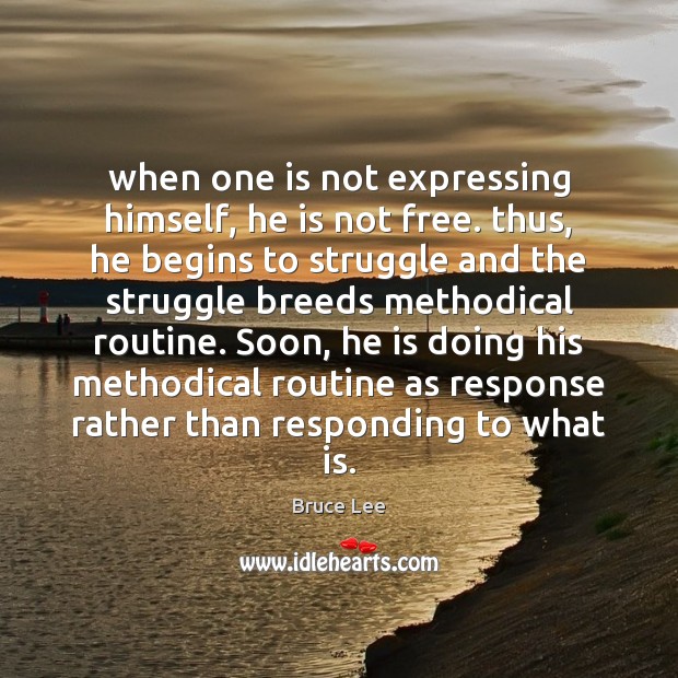 When one is not expressing himself, he is not free. thus, he Bruce Lee Picture Quote