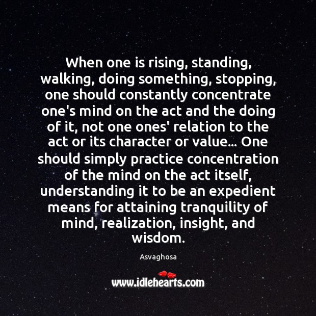 When one is rising, standing, walking, doing something, stopping, one should constantly Practice Quotes Image