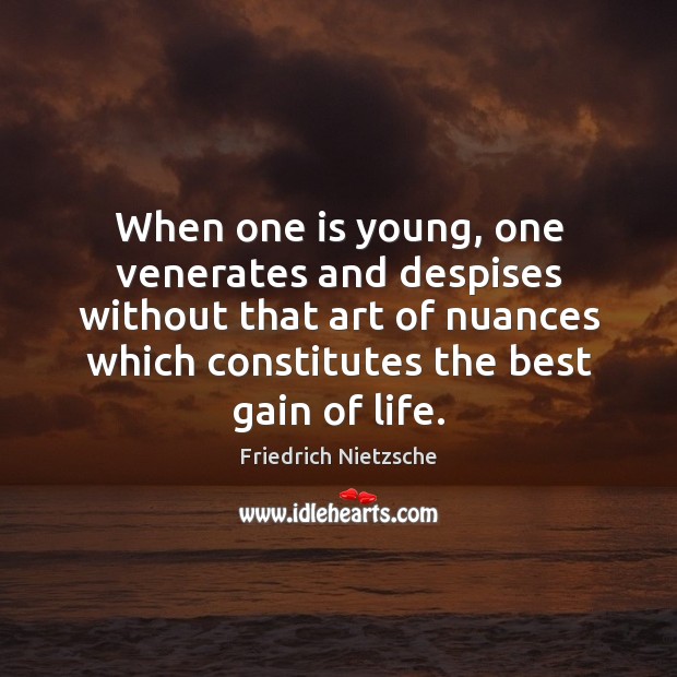 When one is young, one venerates and despises without that art of Image