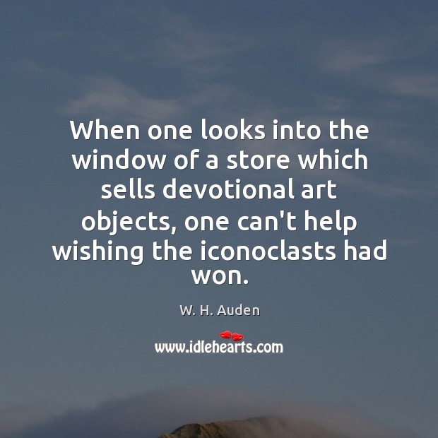 When one looks into the window of a store which sells devotional W. H. Auden Picture Quote