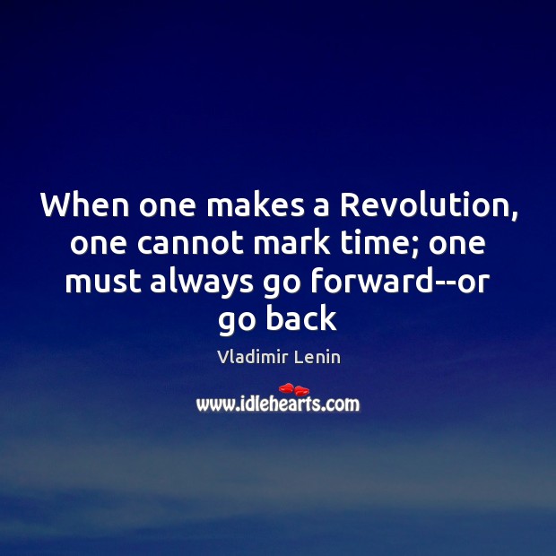 When one makes a Revolution, one cannot mark time; one must always go forward–or go back Image