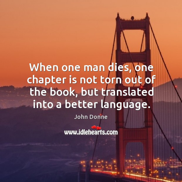 When one man dies, one chapter is not torn out of the book, but translated into a better language. Image
