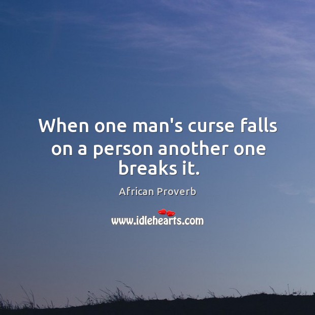 When one man’s curse falls on a person another one breaks it. African Proverbs Image