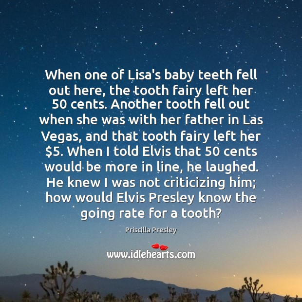 When one of Lisa’s baby teeth fell out here, the tooth fairy Priscilla Presley Picture Quote