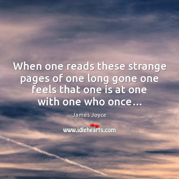 When one reads these strange pages of one long gone one feels James Joyce Picture Quote