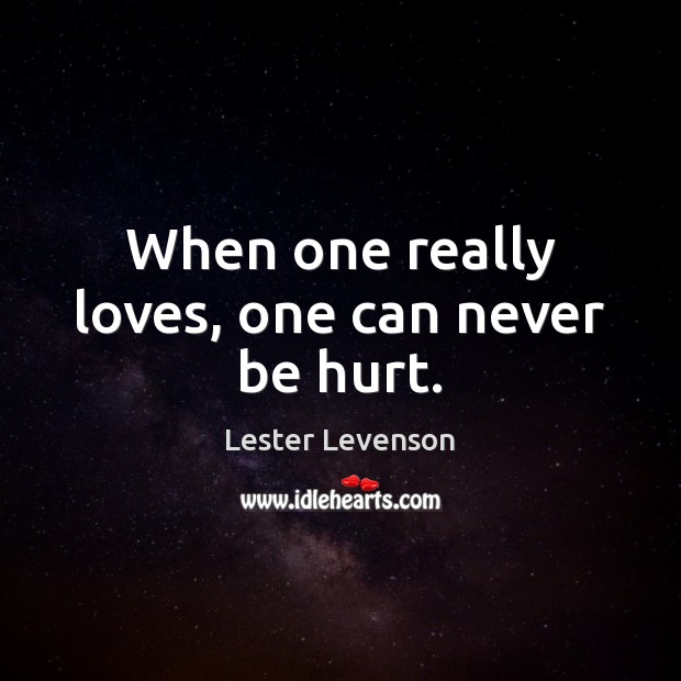 When one really loves, one can never be hurt. Lester Levenson Picture Quote