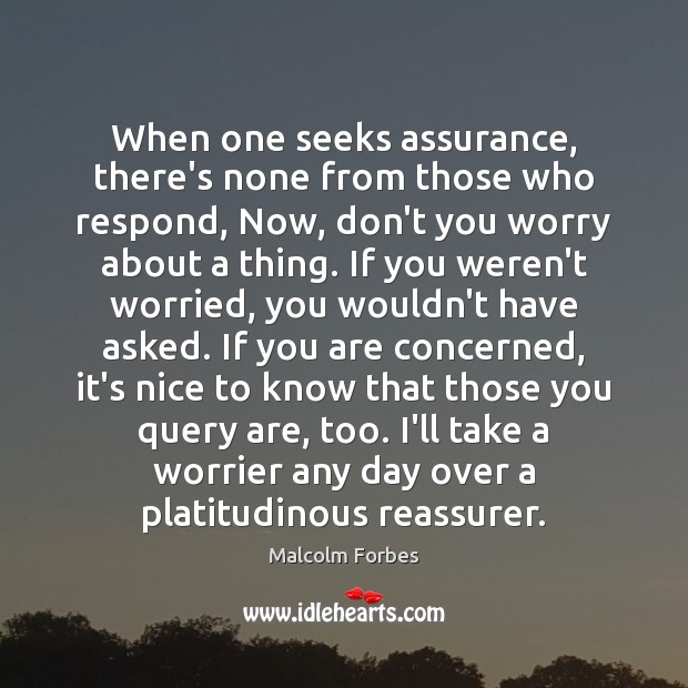 When one seeks assurance, there’s none from those who respond, Now, don’t Malcolm Forbes Picture Quote