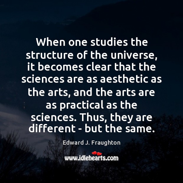 When one studies the structure of the universe, it becomes clear that Edward J. Fraughton Picture Quote