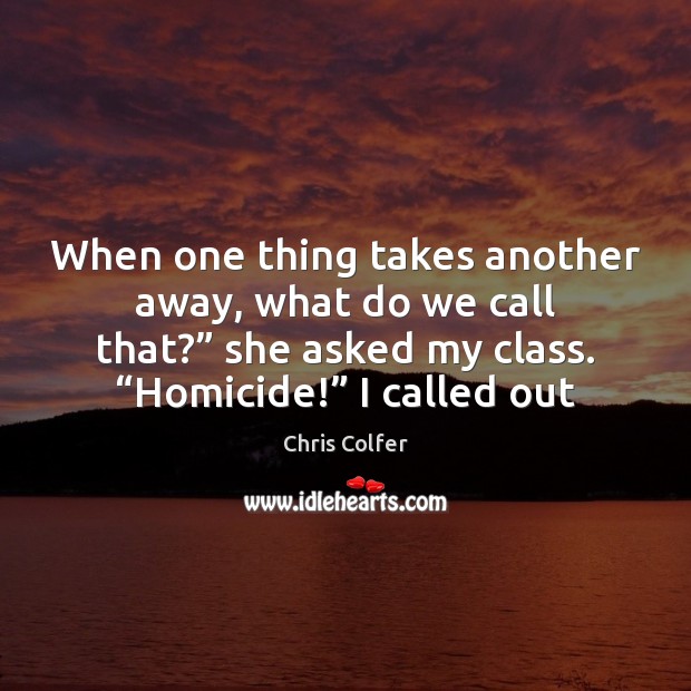 When one thing takes another away, what do we call that?” she Chris Colfer Picture Quote