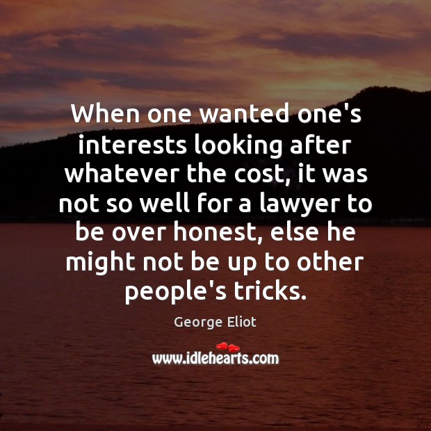 When one wanted one’s interests looking after whatever the cost, it was George Eliot Picture Quote