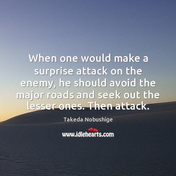 When one would make a surprise attack on the enemy, he should Takeda Nobushige Picture Quote