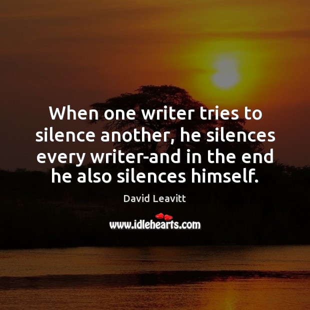 When one writer tries to silence another, he silences every writer-and in David Leavitt Picture Quote