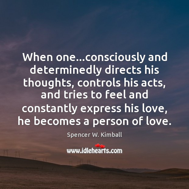 When one…consciously and determinedly directs his thoughts, controls his acts, and 