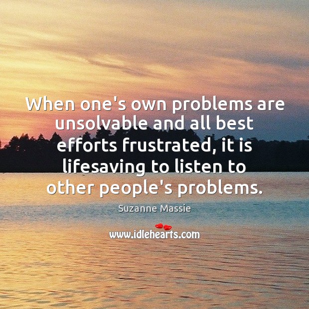 When one’s own problems are unsolvable and all best efforts frustrated, it Suzanne Massie Picture Quote