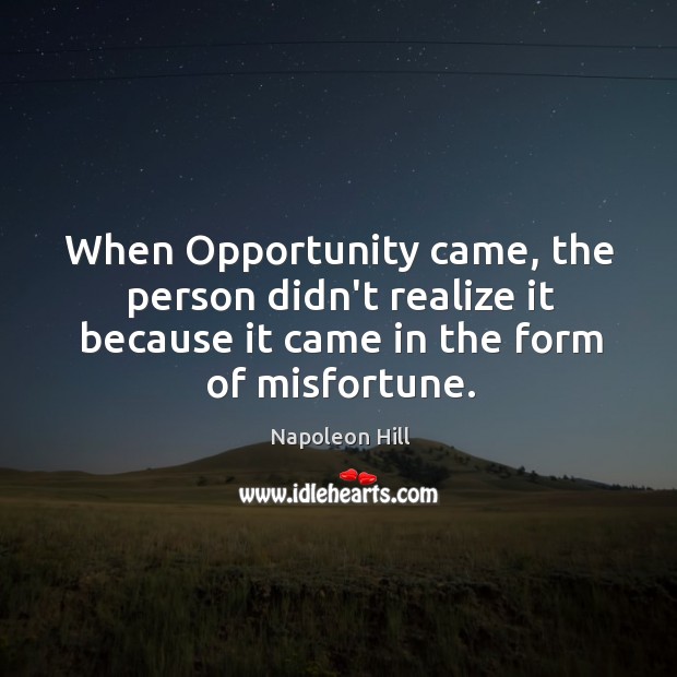 When Opportunity came, the person didn’t realize it because it came in Napoleon Hill Picture Quote