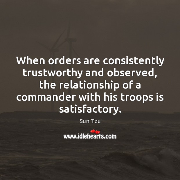 When orders are consistently trustworthy and observed, the relationship of a commander Sun Tzu Picture Quote