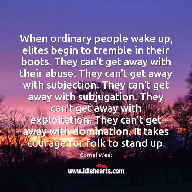 When ordinary people wake up, elites begin to tremble in their boots. Cornel West Picture Quote