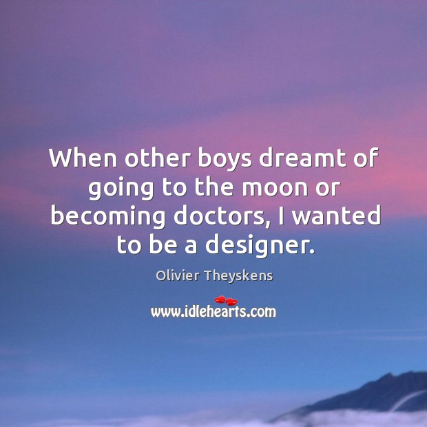 When other boys dreamt of going to the moon or becoming doctors, Olivier Theyskens Picture Quote