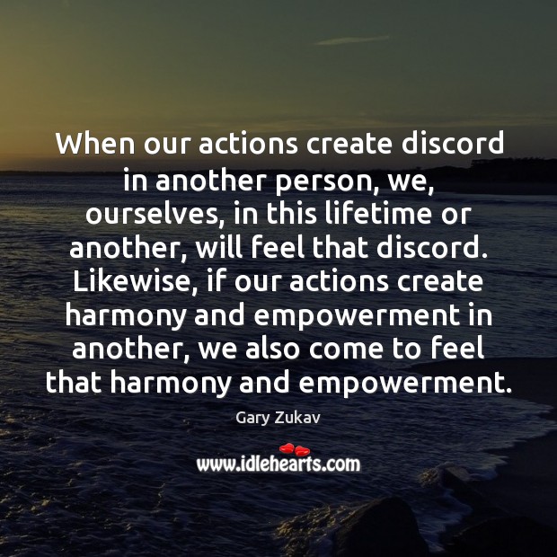 When our actions create discord in another person, we, ourselves, in this Gary Zukav Picture Quote
