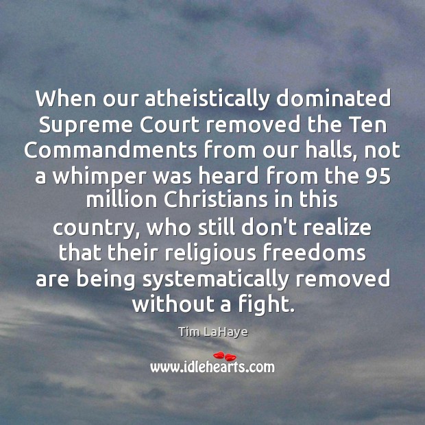 When our atheistically dominated Supreme Court removed the Ten Commandments from our Tim LaHaye Picture Quote