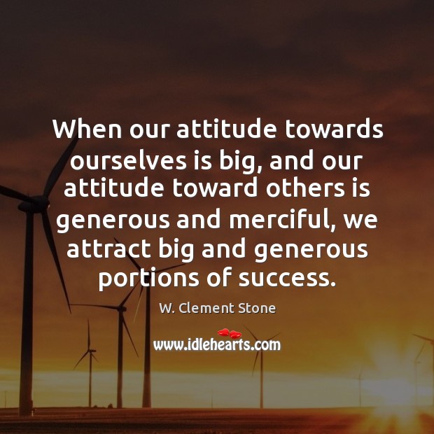 When our attitude towards ourselves is big, and our attitude toward others W. Clement Stone Picture Quote
