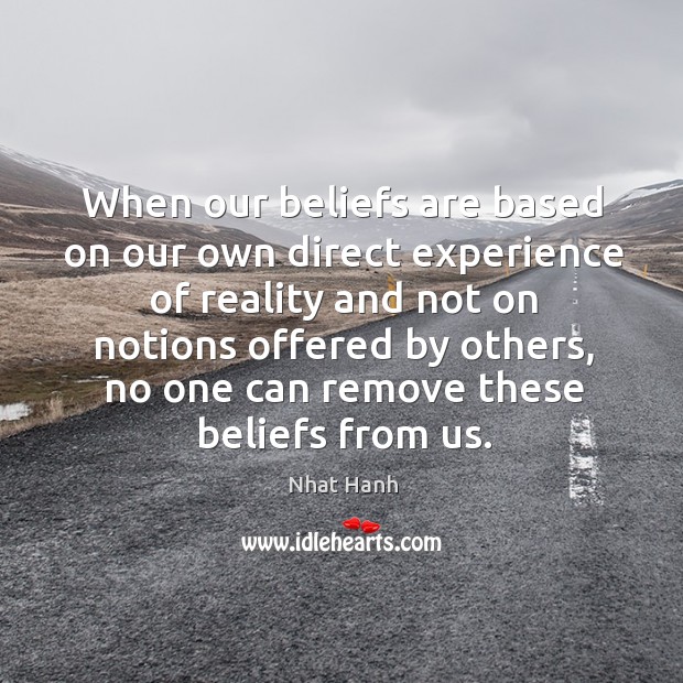 When our beliefs are based on our own direct experience of reality Nhat Hanh Picture Quote