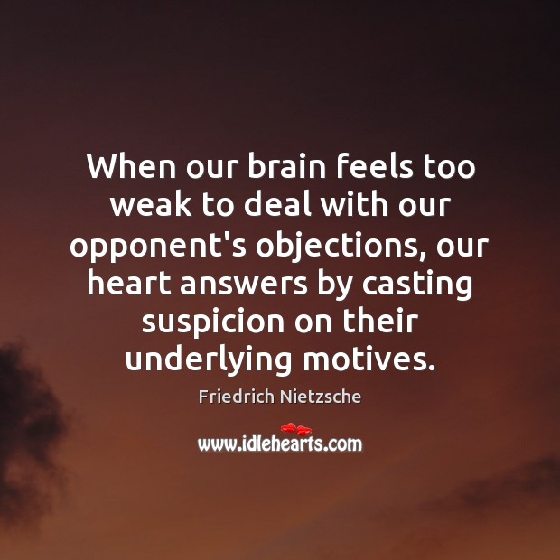 When our brain feels too weak to deal with our opponent’s objections, Friedrich Nietzsche Picture Quote