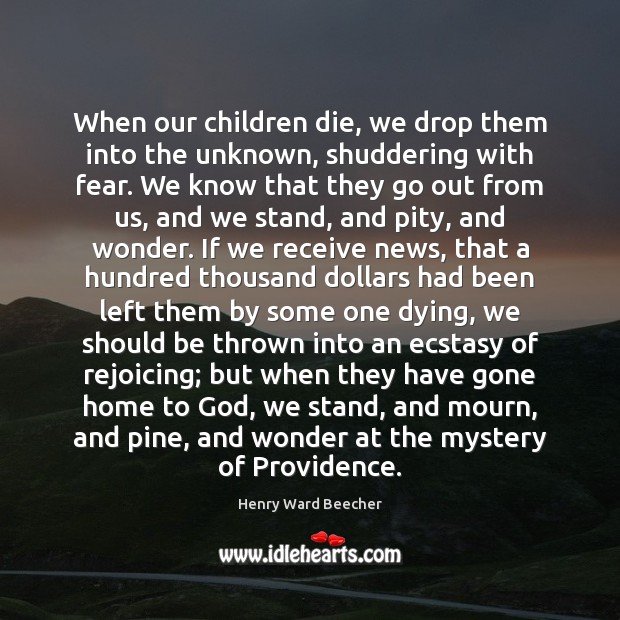 When our children die, we drop them into the unknown, shuddering with Henry Ward Beecher Picture Quote